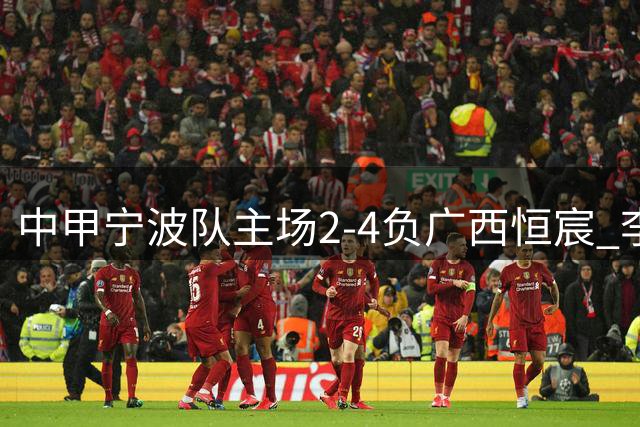 中甲宁波队主场2-4负广西恒宸 李玮锋坦言教练组需担责